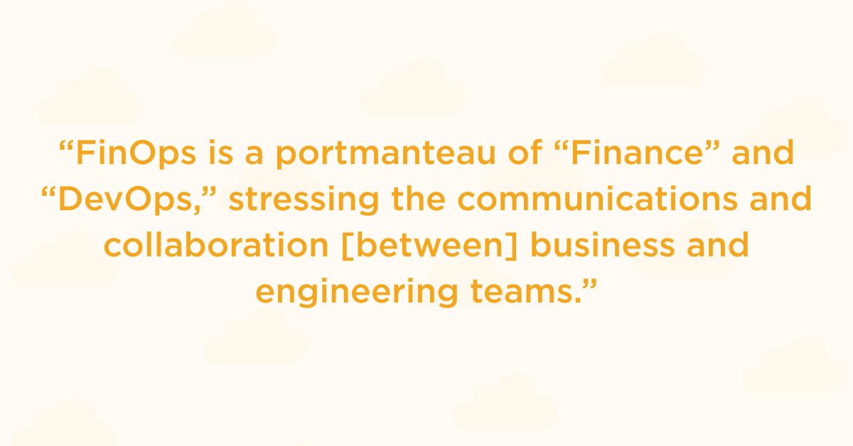 FinOps is a portmanteau of “Finance” and “DevOps”