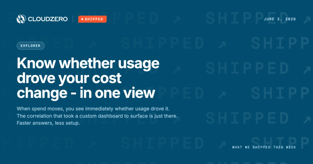 Shipped: Know whether usage drove your cost change – in one view