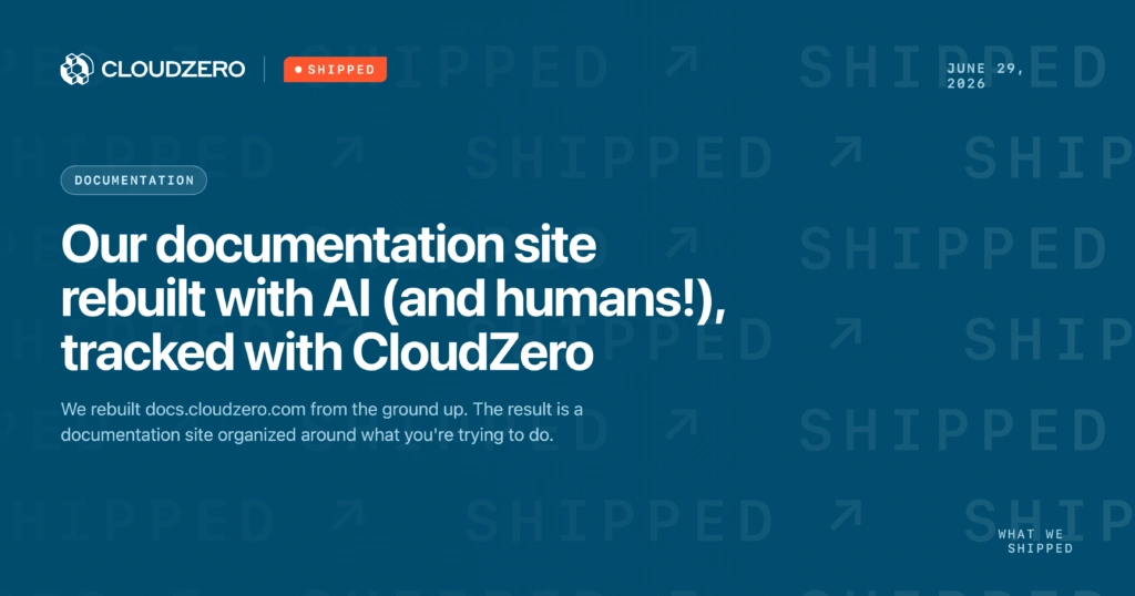 Shipped: Our documentation site rebuilt with AI (and humans!), tracked with CloudZero