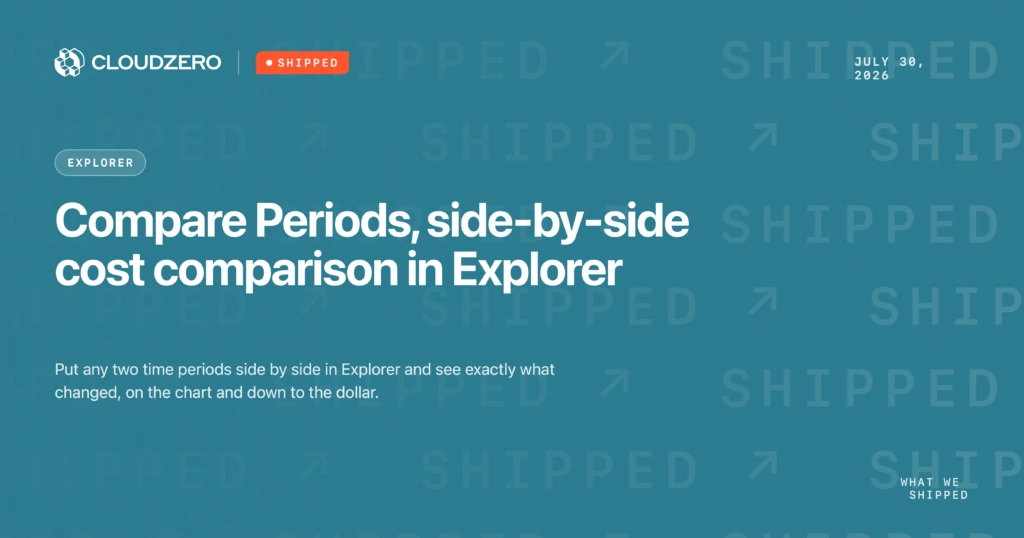 Shipped: Compare Periods, side-by-side cost comparison in Explorer