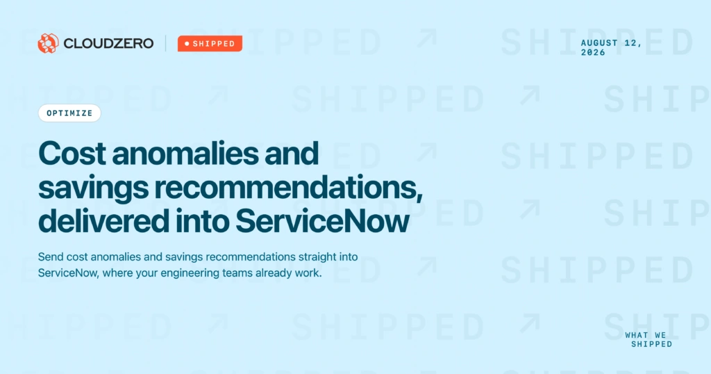 Shipped: Cost anomalies and savings recommendations, delivered into ServiceNow