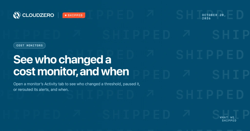 Shipped: See who changed a cost monitor, and when